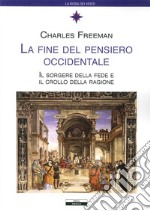 La fine del pensiero occidentale. Il sorgere della fede e il crollo della ragione libro