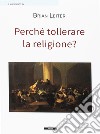 Perché tollerare la religione? libro di Leiter Brian