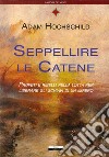 Seppellire le catene. Profeti e ribelli nella lotta per liberare gli schiavi di un impero libro di Hochschild Adam