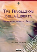 Tre rivoluzioni della libertà. Inghilterra, America, Francia libro