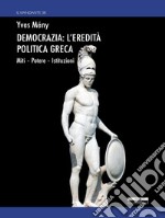 Democrazia: l'eredità politica greca. Miti Potere Istituzioni libro