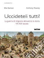 Uccideteli tutti! La guerra di religione attraverso la storia (VII-XXI secolo) libro