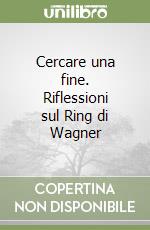 Cercare una fine. Riflessioni sul Ring di Wagner