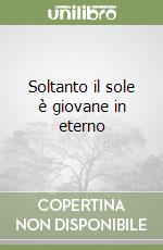 Soltanto il sole è giovane in eterno libro