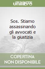 Sos. Stiamo assassinando gli avvocati e la giustizia libro