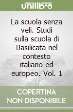 La scuola senza veli. Studi sulla scuola di Basilicata nel contesto italiano ed europeo. Vol. 1 libro