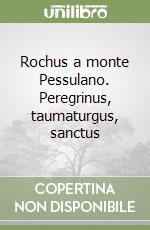 Rochus a monte Pessulano. Peregrinus, taumaturgus, sanctus libro
