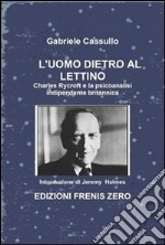 L'uomo dietro al lettino. Charles Rycroft e la psicoanalisi indipendente britannica libro