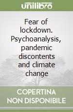 Fear of lockdown. Psychoanalysis, pandemic discontents and climate change libro