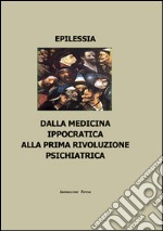 Epilessia. Dalla medicina ippocratica alla prima rivoluzione psichiatrica libro