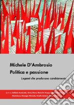 Michele D'Ambrosio. Politica e passione. Legami che producono cambiamento libro