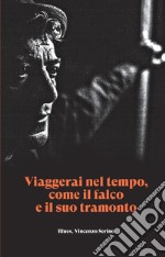 Viaggerai nel tempo, come il falco e il suo tramonto. Blues, Vincenzo Serino libro