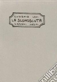 Eugenio Levi. La sconosciuta. Disegni inediti libro