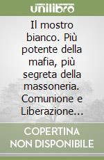 Il mostro bianco. Più potente della mafia, più segreta della massoneria. Comunione e Liberazione controlla come nessun altro il servizio pubblico televisivo