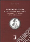 Maria De Cardona contessa di Avellino. Una nobildonna italo-spagnola nella Napoli del Cinquecento libro