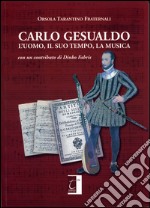 Carlo Gesualdo. L'uomo, il suo tempo, la musica libro