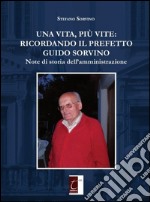 Una vita, più vite: ricordando il prefetto Guido Sorvino. Note di storia dell'amministrazione libro