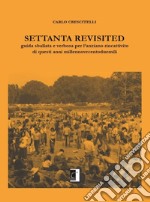 Settanta revisited. Guida sballata e verbosa per l'anziano rincattivito di questi anni millennovecentoduemili libro