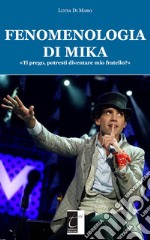 Fenomenologia di Mika. «Ti prego, potresti diventare mio fratello?» libro