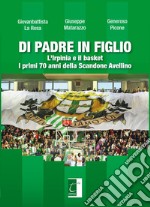 Di padre in figlio. L'Irpinia e il basket. I primi 70 anni della Scandone Avellino libro