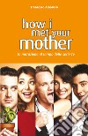 How I Met Your Mother. La narrazione al tempo delle serie tv. Nuova ediz. libro