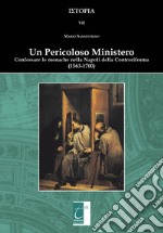 Un pericoloso ministero. Confessare le monache nella Napoli della Controriforma (1563-1700)