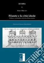 Filarete e la città ideale. Politica e architettura nel primo Rinascimento. Ediz. illustrata libro