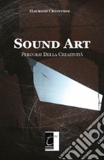 Sound Art. Percorsi della creatività. Ediz. illustrata libro