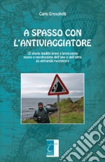 A spasso con l'antiviaggiatore. 12 storie inedite brevi e brevissime nuove e vecchissime dell'uno e dell'altro da entrambi raccontate libro