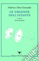 Le urgenze dell'istante. Testo spagnolo a fronte libro