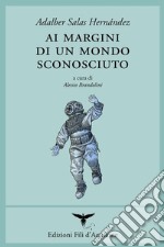 Ai margini di un mondo sconosciuto. Testo spagnolo a fronte. Ediz. bilingue libro