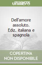 Dell'amore assoluto. Ediz. italiana e spagnola libro