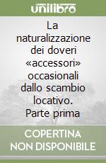 La naturalizzazione dei doveri «accessori» occasionali dallo scambio locativo. Parte prima libro