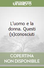 L'uomo e la donna. Questi (s)conosciuti