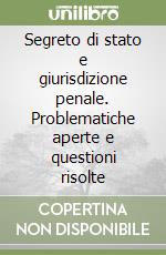 Segreto di stato e giurisdizione penale. Problematiche aperte e questioni risolte