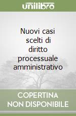 Nuovi casi scelti di diritto processuale amministrativo libro