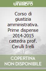 Corso di giustizia amministrativa. Prime dispense 2014-2015 cattedra prof. Cerulli Irelli libro