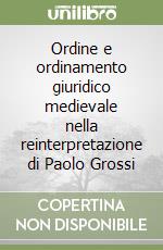 Ordine e ordinamento giuridico medievale nella reinterpretazione di Paolo Grossi libro