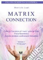 Matrix connection. Come la coscienza ed i nuovi principi della fisica quantistica possono produrre cambiamenti immediati libro