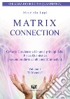 Matrix connection. Come la coscienza ed i nuovi principi della fisica quantistica possono produrre cambiamenti immediati libro di Lupi Maurizio