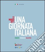 17 marzo 2011. Una girnata italiana. Mostra nazionale. Catalogo della mostra. Ediz. illustrata libro