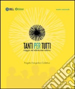 Tanti per tutti. Viaggio nel volontariato italiano. Progetto fotografico collettivo. Ediz. illustrata libro