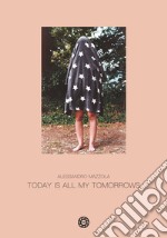 Today is all my tomorrows. Ediz. illustrata libro