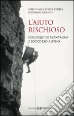 L'aiuto rischioso. Colloqui su montagna e soccorso alpino libro