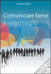 Comunicare bene e vivere meglio