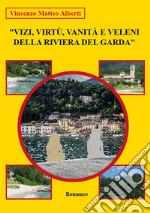 Vizi, virtù, vanità e veleni della riviera del Garda libro