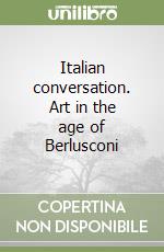 Italian conversation. Art in the age of Berlusconi libro