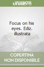 Focus on his eyes. Ediz. illustrata libro