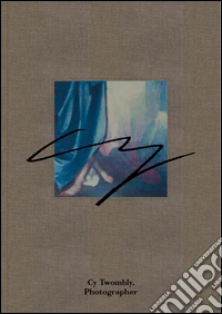 Cy Twombly, photographer. Ediz. illustrata libro