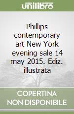 Phillips contemporary art New York evening sale 14 may 2015. Ediz. illustrata libro